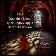 “E tu? Quando inizierai quel lungo Viaggio dentro te stesso?” (Rumi)