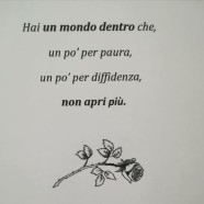 “Hai un mondo dentro che, un po’ per paura, un po’ per diffidenza, non apri più.” (Cit.)