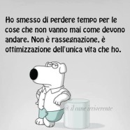 “Ho smesso di perdere tempo per le cose che non vanno mai come devono andare. Non è rassegnazione, è ottimizzazione dell’unica vita che ho.” (Il cane irriverente)