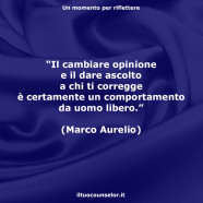 “Il cambiare opinione e il dare ascolto a chi ti corregge è certamente un comportamento da uomo libero.” (Marco Aurelio)