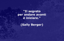 “Il segreto per andare avanti è iniziare.” (Sally Berger)