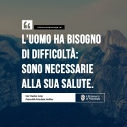 “L’uomo ha bisogno di difficoltà: sono necessarie alla sua salute.” (Carl Gustav Jung)