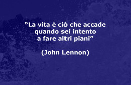 “La vita è ciò che accade quando sei intento a fare altri piani” (John Lennon)