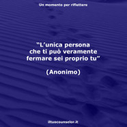 “L’unica persona che ti può veramente fermare sei proprio tu” (Anonimo)