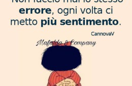 “Non faccio mai lo stesso errore, ogni volta ci metto più sentimento.” (CannovaV)