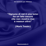 “Ognuno di noi è una luna: Ha un lato oscuro che non mostra mai a nessun altro” (Mark Twain)