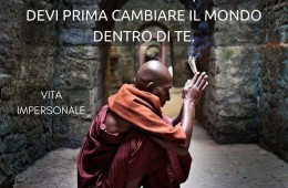 “Se vuoi cambiare il mondo intorno a te, devi prima cambiare il mondo dentro di te.” (Cit.)