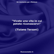 “Vivete una vita in cui potete riconoscervi” (Tiziano Terzani)