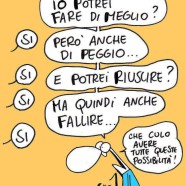 “Io potrei fare di meglio?” “Si” “Però anche di peggio…” “Si” “E potrei riuscire?” “Si” “Ma quindi anche fallire…” “Si” “Che culo avere tutte queste possibilità!” (Cavez)