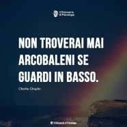 “Non troverai mai arcobaleni se guardi in basso.” (Charlie Chaplin)