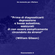 “Prima di diagnosticarti depressione o bassa autostima, assicurati di non essere semplicemente circondato da stronzi” (William Gibson)