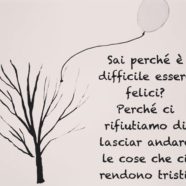 “Sai perché è difficile essere felici? Perché ci rifiutiamo di lasciar andare le cose che ci rendono tristi.” (Cit.)