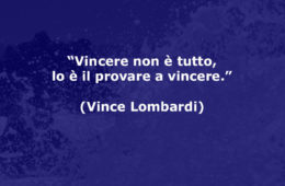 “Vincere non è tutto, lo è il provare a vincere.” (Vince Lombardi)